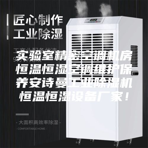 实验室精密空调机房恒温恒湿空调维护保养安诗曼工业除湿机恒温恒湿设备厂家！