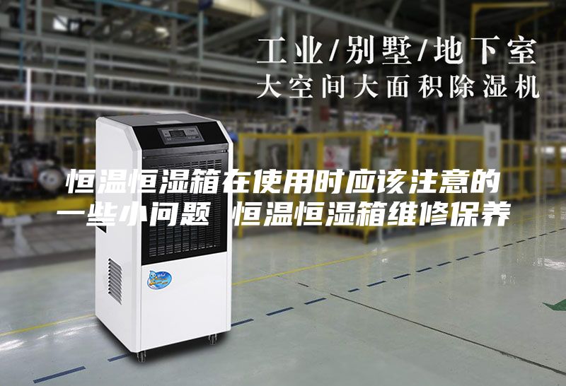 恒温恒湿箱在使用时应该注意的一些小问题 恒温恒湿箱维修保养