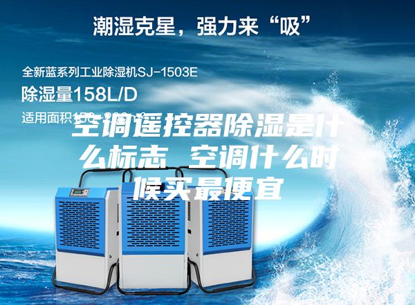 空调遥控器除湿是什么标志 空调什么时候买最便宜