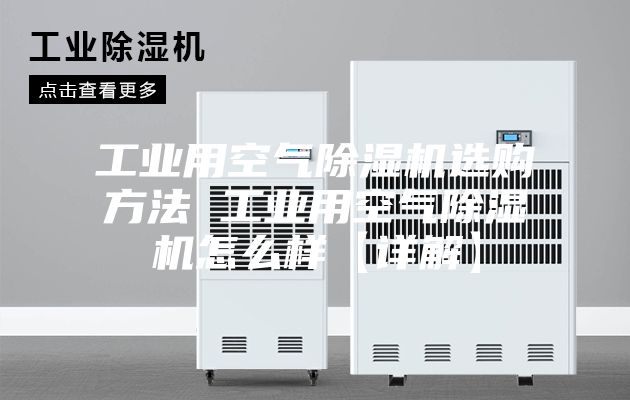 工业用空气除湿机选购方法 工业用空气除湿机怎么样【详解】