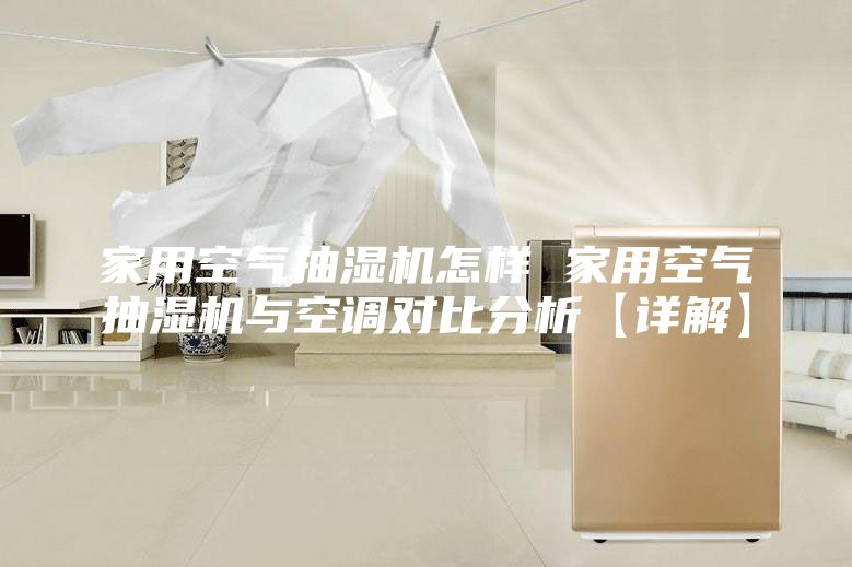 家用空气抽湿机怎样 家用空气抽湿机与空调对比分析【详解】