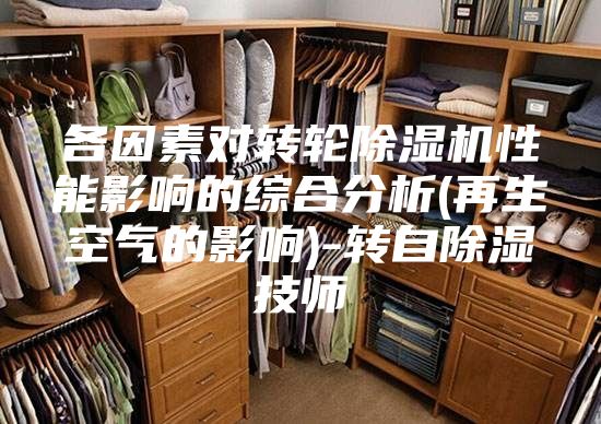 各因素对转轮除湿机性能影响的综合分析(再生空气的影响)-转自除湿技师