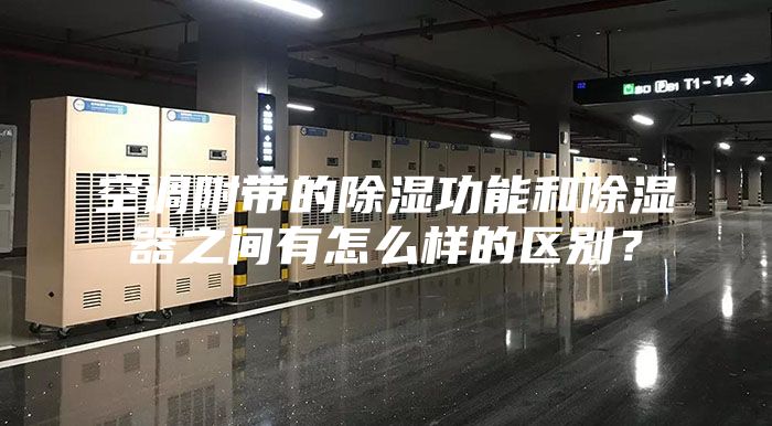 空调附带的除湿功能和除湿器之间有怎么样的区别？