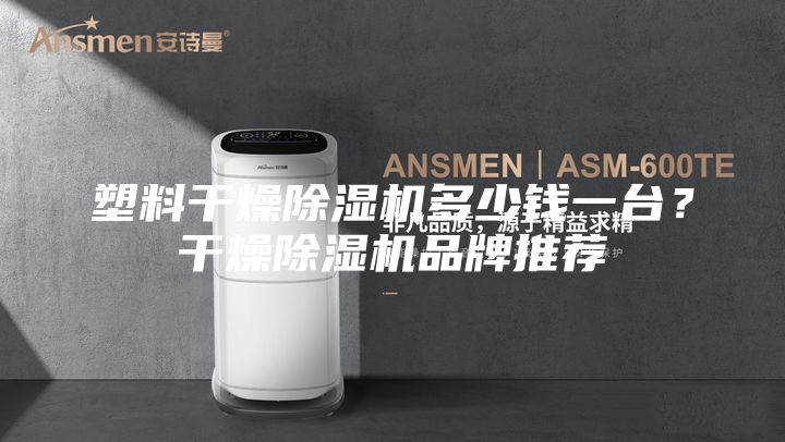 塑料干燥除湿机多少钱一台？干燥除湿机品牌推荐