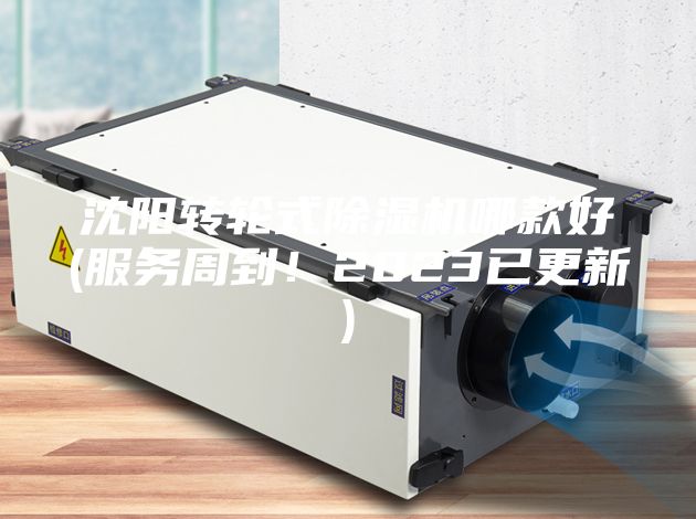 沈阳转轮式除湿机哪款好(服务周到！2023已更新)
