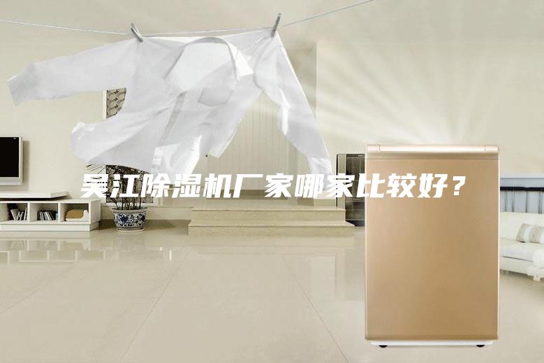 吴江除湿机厂家哪家比较好？