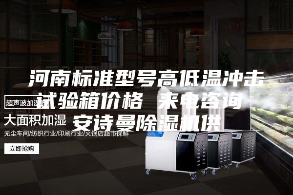 河南标准型号高低温冲击试验箱价格 来电咨询 安诗曼除湿机供