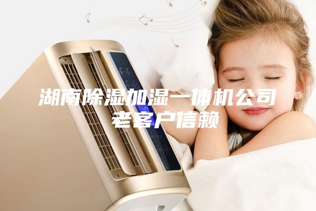 湖南除湿加湿一体机公司 老客户信赖