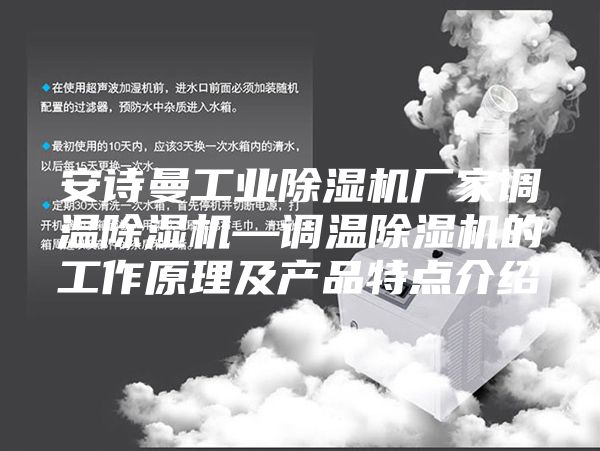 安诗曼工业除湿机厂家调温除湿机—调温除湿机的工作原理及产品特点介绍