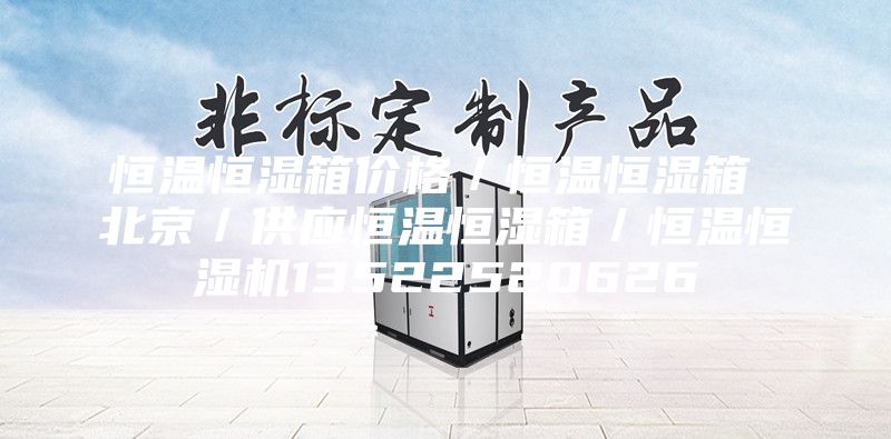 恒温恒湿箱价格／恒温恒湿箱 北京／供应恒温恒湿箱／恒温恒湿机13522520626