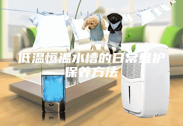 低温恒温水槽的日常维护保养方法