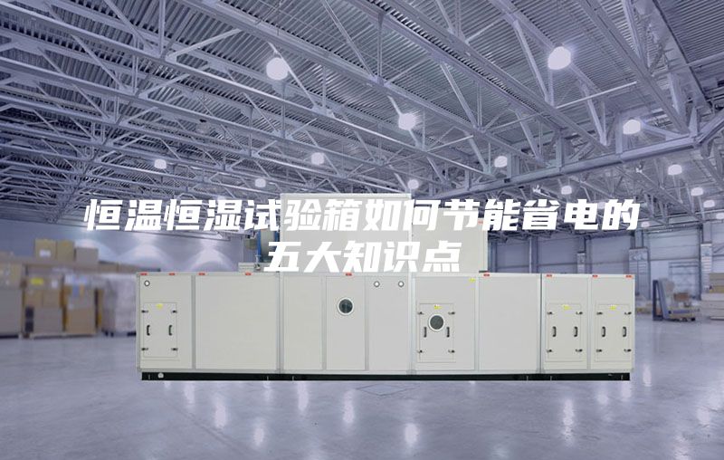 恒温恒湿试验箱如何节能省电的五大知识点