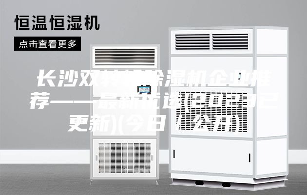 长沙双转轮除湿机企业推荐——最新优选(2023已更新)(今日／公开)