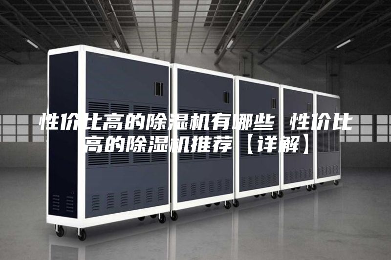 性价比高的除湿机有哪些 性价比高的除湿机推荐【详解】