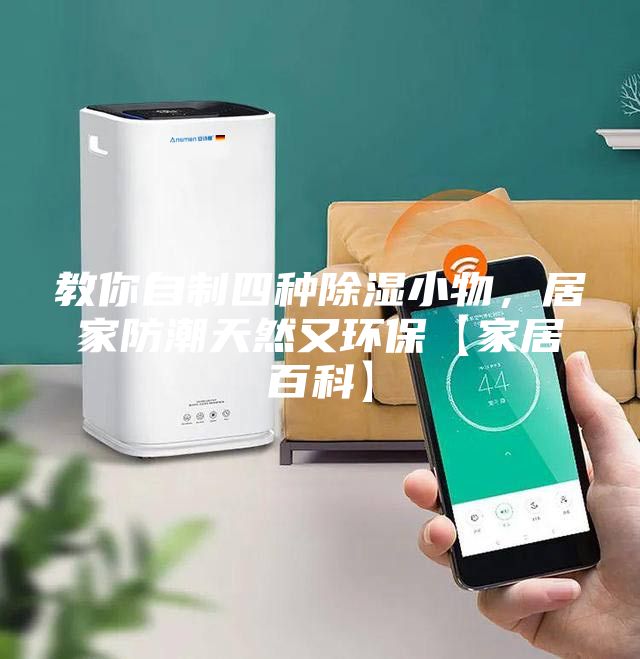 教你自制四种除湿小物，居家防潮天然又环保【家居百科】