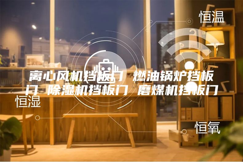 离心风机挡板门 燃油锅炉挡板门 除湿机挡板门 磨煤机挡板门