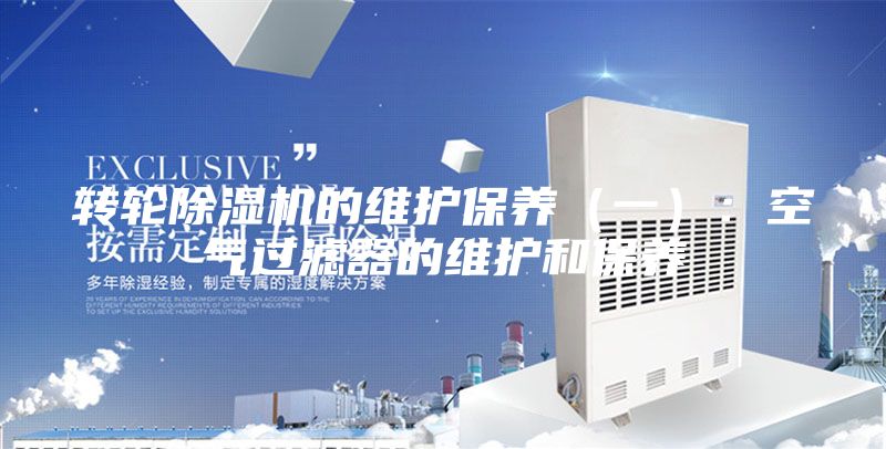 转轮除湿机的维护保养（一）：空气过滤器的维护和保养