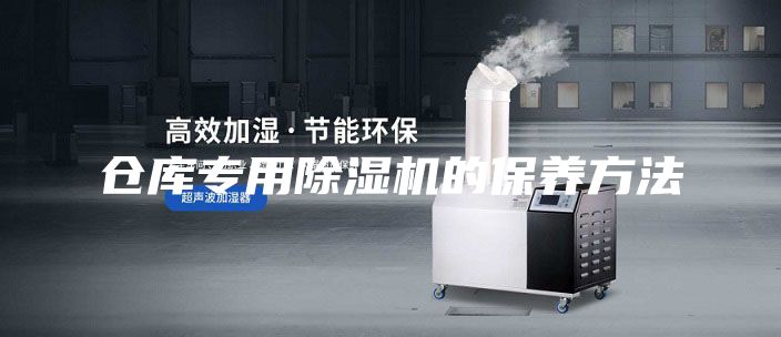仓库专用除湿机的保养方法