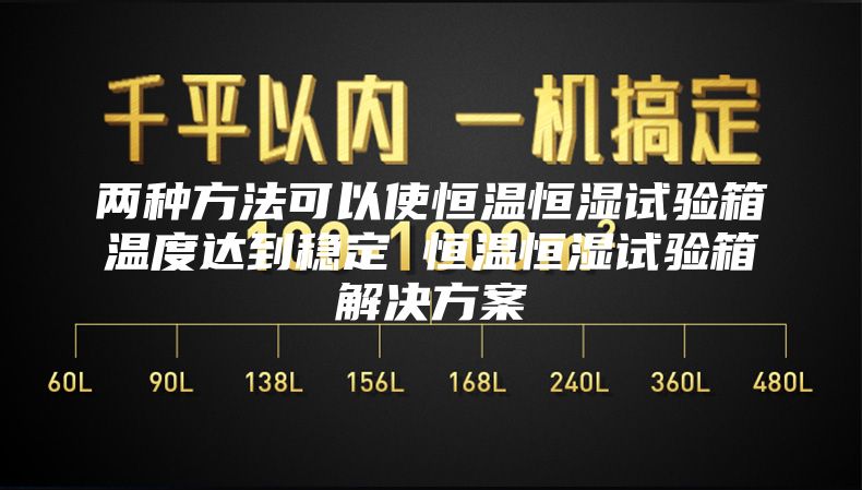 两种方法可以使恒温恒湿试验箱温度达到稳定 恒温恒湿试验箱解决方案