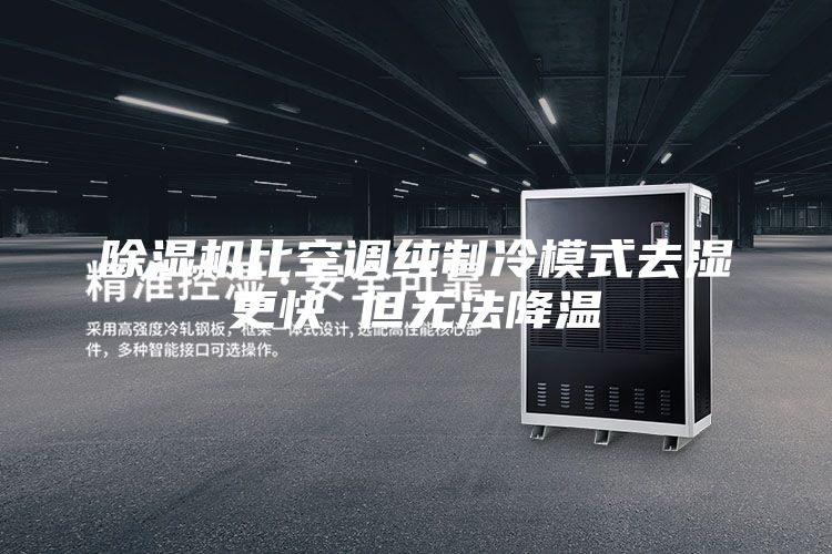 除湿机比空调纯制冷模式去湿更快 但无法降温
