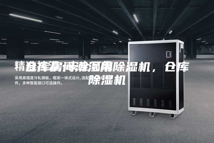 仓库房间潮湿用除湿机，仓库除湿机