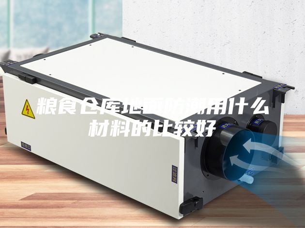 粮食仓库地面防潮用什么材料的比较好