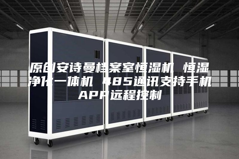原创安诗曼档案室恒湿机 恒湿净化一体机 485通讯支持手机APP远程控制