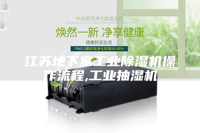 江苏地下室工业除湿机操作流程,工业抽湿机