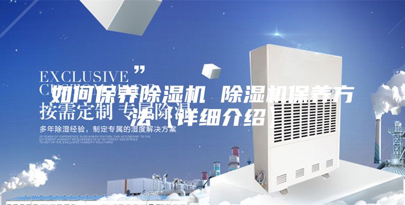 如何保养除湿机 除湿机保养方法【详细介绍】