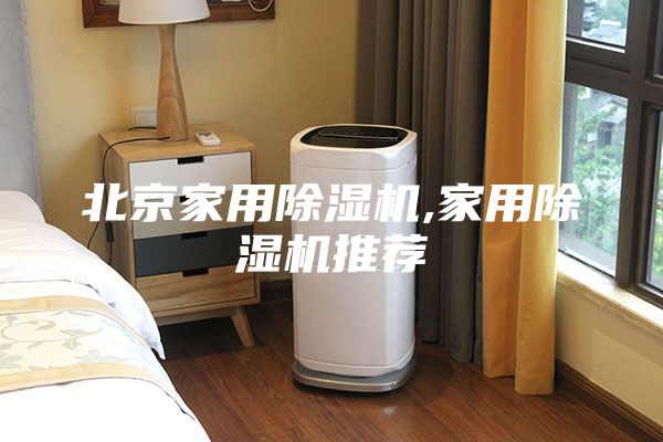 北京家用除湿机,家用除湿机推荐
