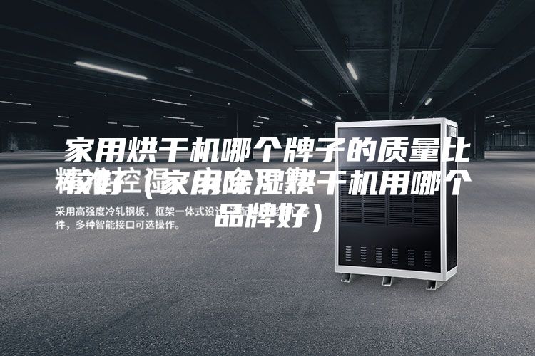 家用烘干机哪个牌子的质量比较好（家用除湿烘干机用哪个品牌好）