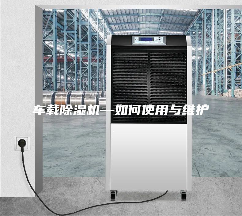 车载除湿机—如何使用与维护