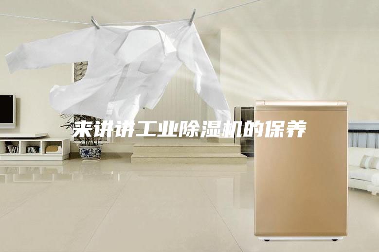来讲讲工业除湿机的保养