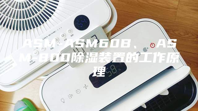 ASM-ASM60B、 ASM-800除湿装置的工作原理