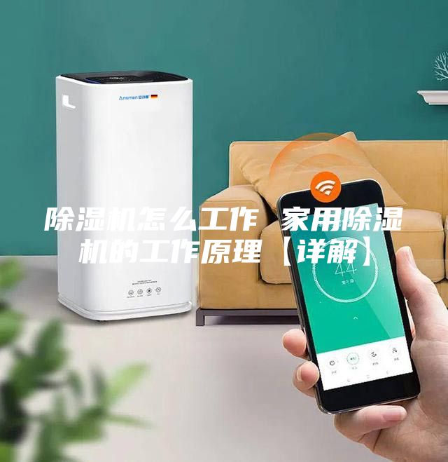除湿机怎么工作 家用除湿机的工作原理【详解】