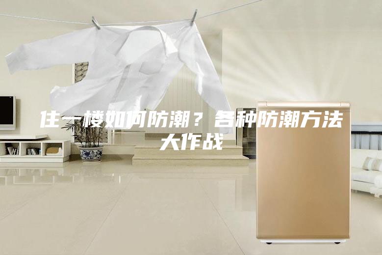 住一楼如何防潮？各种防潮方法大作战