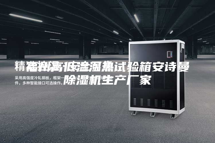 福州高低温湿热试验箱安诗曼除湿机生产厂家