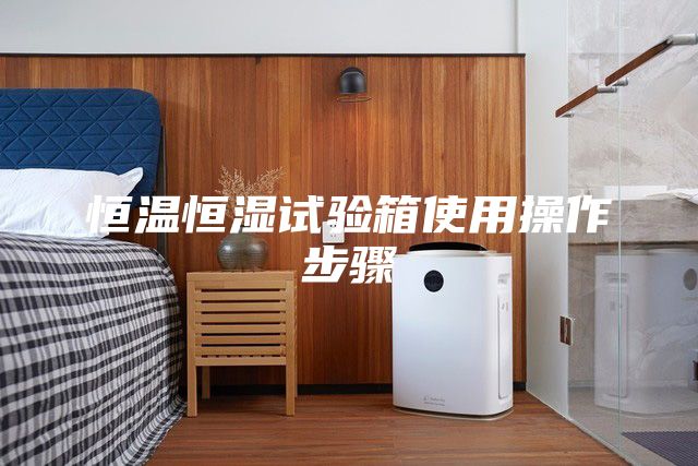 恒温恒湿试验箱使用操作步骤