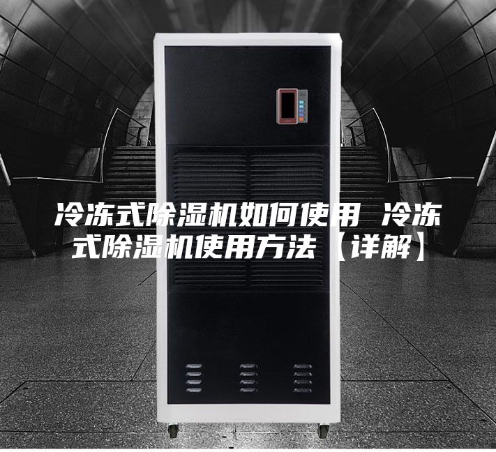 冷冻式除湿机如何使用 冷冻式除湿机使用方法【详解】