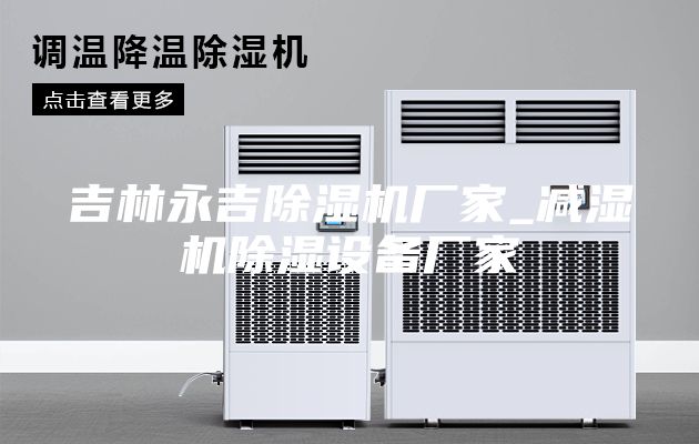 吉林永吉除湿机厂家_减湿机除湿设备厂家