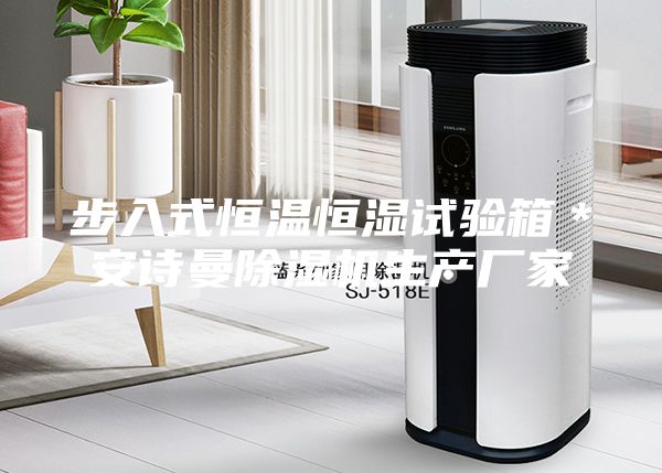 步入式恒温恒湿试验箱＊安诗曼除湿机生产厂家