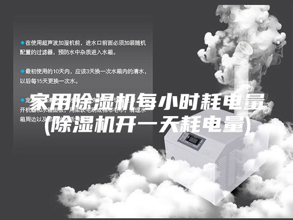 家用除湿机每小时耗电量(除湿机开一天耗电量)