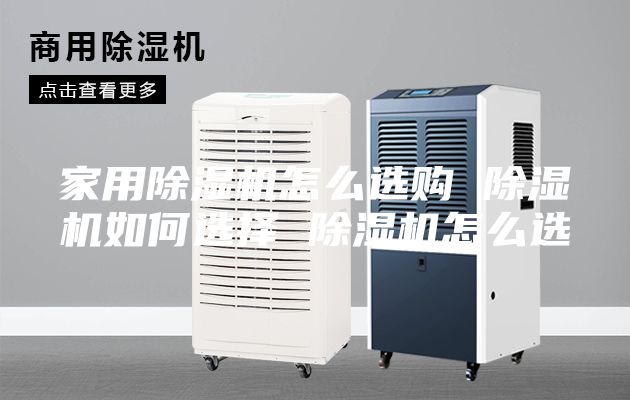 家用除湿机怎么选购 除湿机如何选择 除湿机怎么选