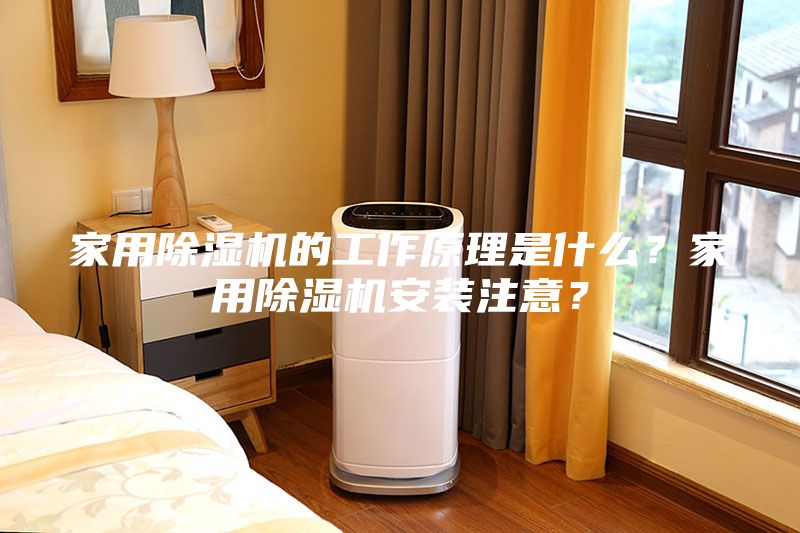 家用除湿机的工作原理是什么？家用除湿机安装注意？