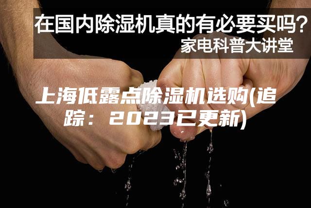 上海低露点除湿机选购(追踪：2023已更新)