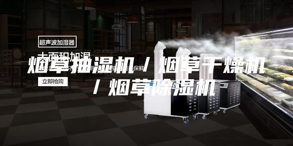 烟草抽湿机／烟草干燥机／烟草除湿机
