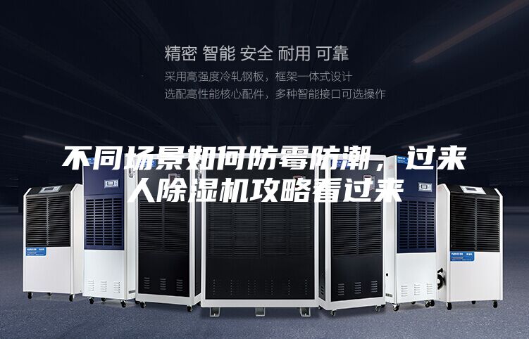 不同场景如何防霉防潮，过来人除湿机攻略看过来