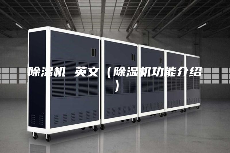 除湿机 英文（除湿机功能介绍）