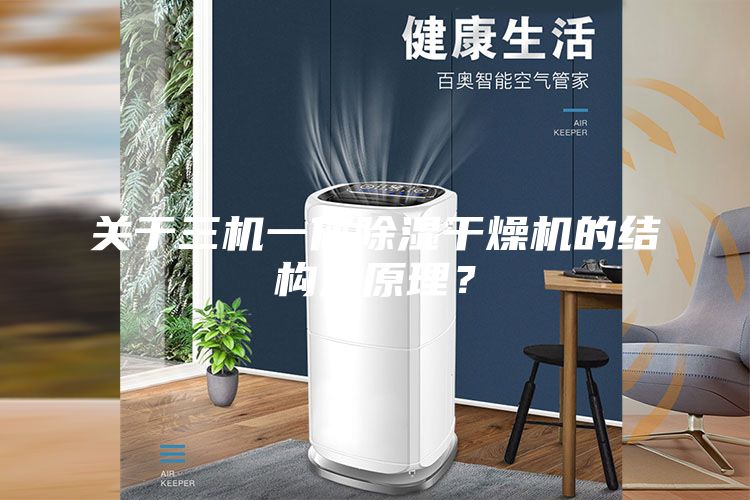 关于三机一体除湿干燥机的结构及原理？