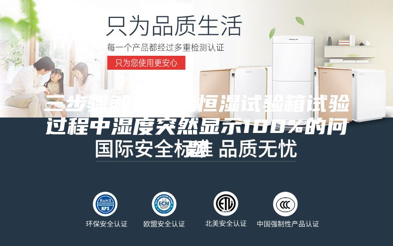 三步骤解决恒温恒湿试验箱试验过程中湿度突然显示100%的问题